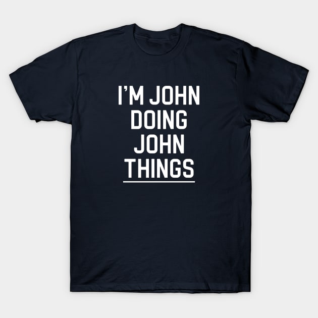 Funny John Name Gift John Gift I'm John Doing John Things T-Shirt by kmcollectible